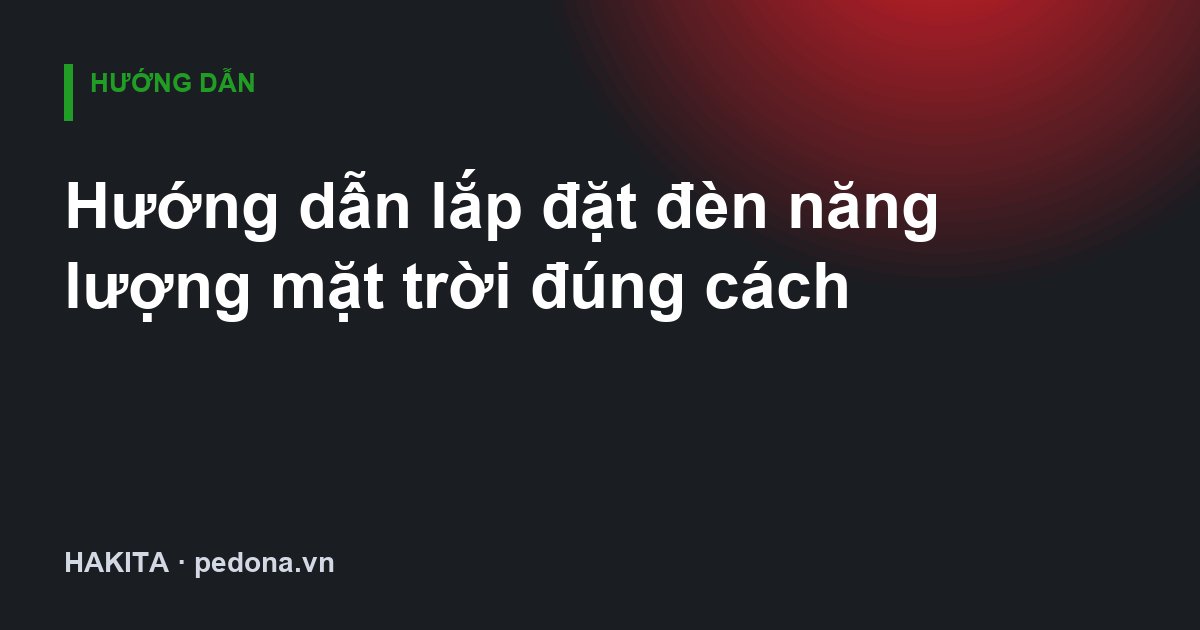 Hướng dẫn lắp đặt đèn năng lượng mặt trời đúng cách